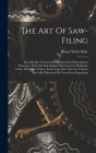 The Art Of Saw-filing: Scientifically Treated And Explained On Philosophical Principles. With Full And Explicit Directions For Putting In Ord By Henry Wells Holly Cover Image