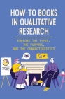 How-To Books In Qualitative Research: Explore The Types, The Purpose, And The Characteristics: The Purpose Of A Qualitative Research Cover Image