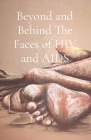 Beyond and Behind The Faces of HIV and AIDS: A Collection of Lived Experiences - Volume 1 By Wadzanai Valerie Garwe, Rakhants'a Richard Lehloibi, Heather Ellis Cover Image