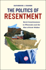 The Politics of Resentment: Rural Consciousness in Wisconsin and the Rise of Scott Walker (Chicago Studies in American Politics) Cover Image
