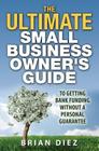 The ULTIMATE Small Business Owner's Guide to Getting Bank Funding Without a Personal Guarantee By Brian Diez Cover Image