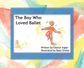 The Boy Who Loved Ballet By Elowyn Ingler, Bean Dreier (Illustrator) Cover Image