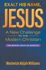 Exalt His Name, Jesus: A New Challenge to the Modern Christian: The Modern Christian Series #4 By Westwick Abijah Williams Cover Image