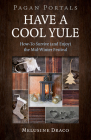 Pagan Portals - Have a Cool Yule: How-To Survive (and Enjoy) the Mid-Winter Festival By Melusine Draco Cover Image