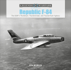Republic F-84: The Usaf's Thunderjet, Thunderstreak, and Thunderflash Fighters (Legends of Warfare: Aviation #36) Cover Image