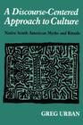 A Discourse-Centered Approach to Culture: Native South American Myths and Rituals By Greg Urban Cover Image