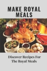 Make Royal Meals: Discover Recipes For The Royal Meals: Recipes For The Royal Meals By Elias Mostiller Cover Image