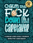 Calm The F*ck Down I'm a caretaker: Swear Word Coloring Book For Adults: Humorous job Cusses, Snarky Comments, Motivating Quotes & Relatable caretaker By Swear Word Coloring Book Cover Image