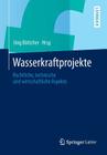 Wasserkraftprojekte: Rechtliche, Technische Und Wirtschaftliche Aspekte By Jörg Böttcher (Editor) Cover Image