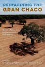 Reimagining the Gran Chaco: Identities, Politics, and the Environment in South America By Silvia Hirsch (Editor), Paola Canova (Editor), Mercedes Biocca (Editor) Cover Image