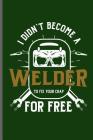I didn't become a Welder to fix your crap for free: Welding Welds Welders notebooks gift (6x9) Dot Grid notebook to write in Cover Image