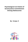 Psychological Correlates of Social Justice Commitment Among Adolescents By Sreeja R Cover Image