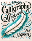 Calligraphy Workbook: Simple and Modern Book A Easy Mindful Guide to Write and Learn Handwriting for Beginners Pretty Basic Lettering By Life Daily Style Cover Image