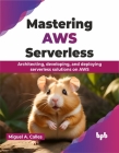 Mastering AWS Serverless: Architecting, developing, and deploying serverless solutions on AWS (English Edition) Cover Image