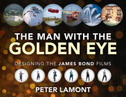 The Man with the Golden Eye: Designing the James Bond Films By Peter Lamont Cover Image