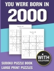 You Were Born In 2000: Sudoku Puzzle Book: Puzzle Book For Adults Large Print Sudoku Game Holiday Fun-Easy To Hard Sudoku Puzzles By Mitali Miranima Publishing Cover Image