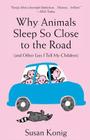 Why Animals Sleep So Close to the Road (and other lies I tell my children) By Susan Konig Cover Image