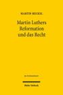 Martin Luthers Reformation Und Das Recht: Die Entwicklung Der Theologie Luthers Und Ihre Auswirkung Auf Das Recht Unter Den Rahmenbedingungen Der Reic By Martin Heckel Cover Image