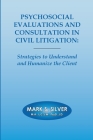Psychosocial Evaluations and Consultation in Civil Litigation: Strategies to Understand and Humanize the Client Cover Image