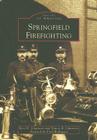 Springfield Firefighting (Images of America) By Bert D. Johanson, Nancy B. Johanson, Fred Rodriquez Cover Image
