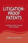 Litigation-Proof Patents: Avoiding the Most Common Patent Mistakes By Larry M. Goldstein Cover Image