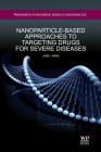 Nanoparticle-Based Approaches to Targeting Drugs for Severe Diseases (Woodhead Publishing Series in Biomedicine) Cover Image