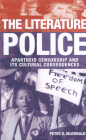 The Literature Police: Apartheid Censorship and Its Cultural Consequences By Peter D. McDonald Cover Image