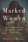Marked Women: The Cultural Politics of Cervical Cancer in Venezuela By Rebecca G. Martínez Cover Image