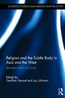 Religion and the Subtle Body in Asia and the West: Between Mind and Body (Routledge Studies in Asian Religion and Philosophy) By Geoffrey Samuel (Editor), Jay Johnston (Editor) Cover Image