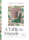 A Table for Friends: The Art of Cooking for Two or Twenty By Skye McAlpine Cover Image