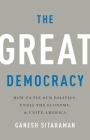 The Great Democracy: How to Fix Our Politics, Unrig the Economy, and Unite America By Ganesh Sitaraman Cover Image