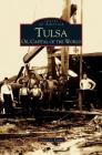 Tulsa: Oil Capital of the World By James O. Kemm Cover Image