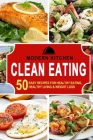 Clean Eating: 50 Easy Recipes for Healthy Eating, Healthy Living & Weight Loss By Modern Kitchen Cover Image
