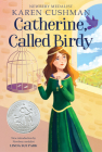 Catherine, Called Birdy: A Newbery Honor Award Winner By Karen Cushman Cover Image