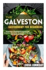 The Galveston Gastronomy For Beginners: 101 Nutritious & Mouthwatering Galveston Diet Recipes for a New Healthy Lifestyle With 14-Day Meal Plan Sample Cover Image