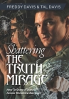 Shattering the Truth Mirage: How To Share A Witness Across Worldview Barriers By Freddy Davis, Tal Davis Cover Image