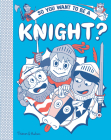 So You Want to Be a Knight? (So You Want to be A...) Cover Image