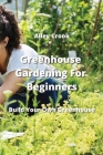 Greenhouse Gardening For Beginners By Alley Crook Cover Image
