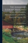 The Annals of Sudbury, Wayland, and Maynard, Middlesex County, Massachusetts By Alfred Sereno 1839-1907 Hudson Cover Image