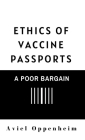 Ethics of Vaccine Passports: A Poor Bargain By Aviel Oppenheim Cover Image