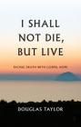 I Shall Not Die, But Live By Douglas Taylor Cover Image