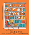 I Will Judge You by Your Bookshelf By Grant Snider Cover Image