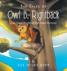 The Tales of Owl B. Rightback: God-Sized Truths in Kid-Sized Portions By Sue Wilke Rupp Cover Image