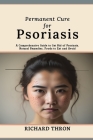 Permanent Cure for Psoriasis: A Comprehensive Guide to Get Rid of Psoriasis, Natural Remedies, Foods to Eat and Avoid Cover Image