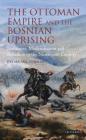 The Ottoman Empire and the Bosnian Uprising: Janissaries, Modernisation and Rebellion in the Nineteenth Century (Library of Ottoman Studies) By Fatma Sel Turhan Cover Image
