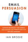 Email Persuasion: Captivate and Engage Your Audience, Build Authority and Generate More Sales With Email Marketing By Ian Brodie Cover Image