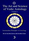 The Art and Science of Vedic Astrology Volume 2: Intermediate Principles of Astrology By Richard Fish, W. Ryan Kurczak Cover Image