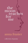 The Moon Reaches For Me By Anna Frazier Cover Image