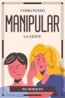 Como Puedo Manipular La Gente By Pia Desfalto Cover Image