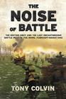 The Noise of Battle: The British Army and the Last Breakthrough Battle West of the Rhine, February-March 1945 By Tony Colvin Cover Image